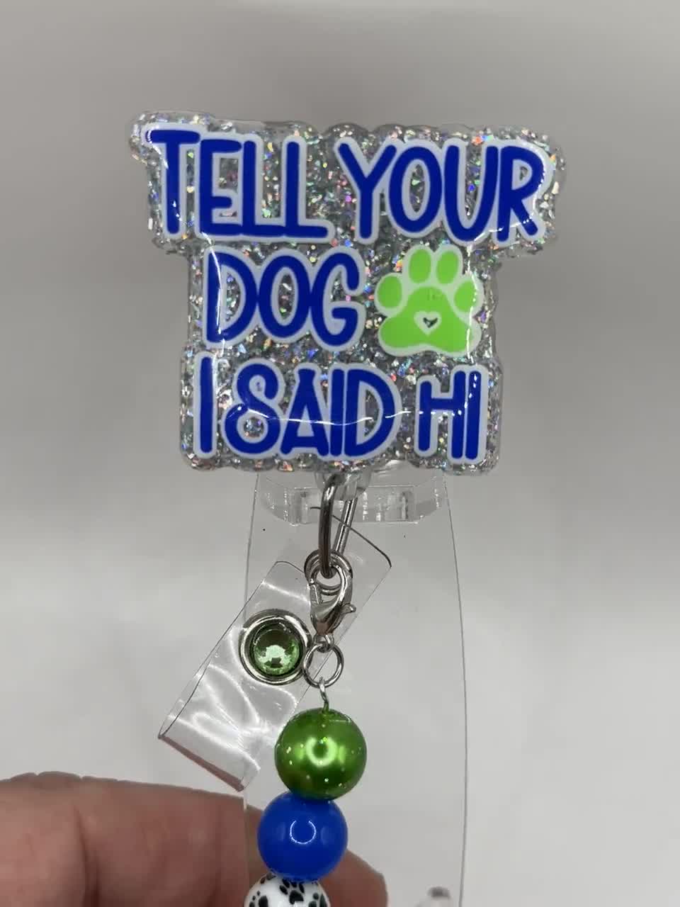 Tell Your Dog I Said Hi Badge Reel, Dog Lover Badge Reel, Veterinary Tech  Badge Reel, Funny Badge Reel, Dog Lover Badge Reel 