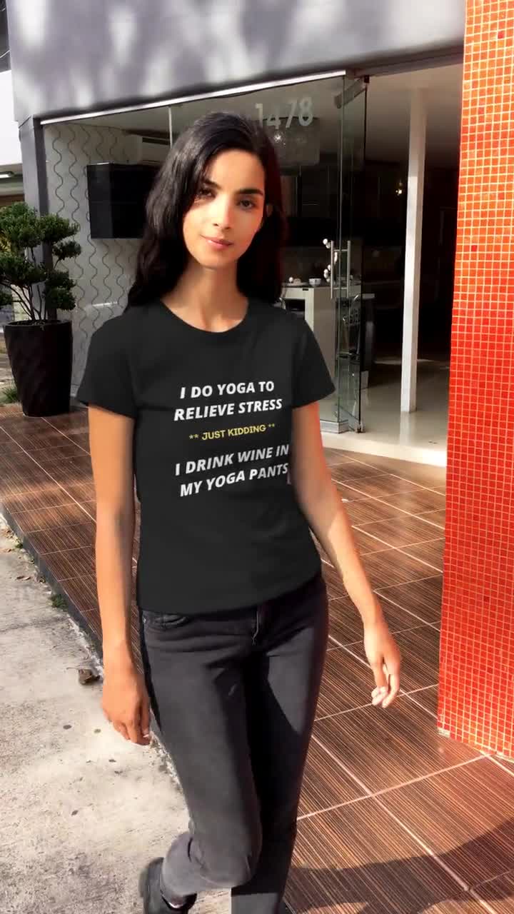 Funny Yoga Shirt I Practice Yoga to Relieve Stress, Just Kidding I Drink  Wine in Yoga Pants Tshirt. Gift for Yoga Friend. Birthday T Shirt -   Canada