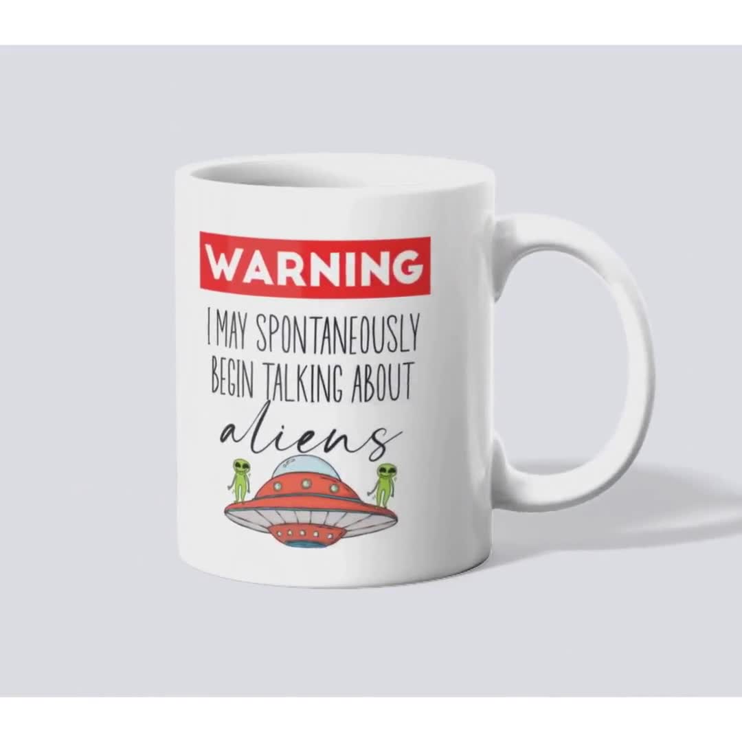Warning I May Spontaneously Begin Talking About Aliens, Ufo Mug, Alien  Gifts for Men, Funny Alien Mug Space Nerd Gift, Alien Obsessed Coffee