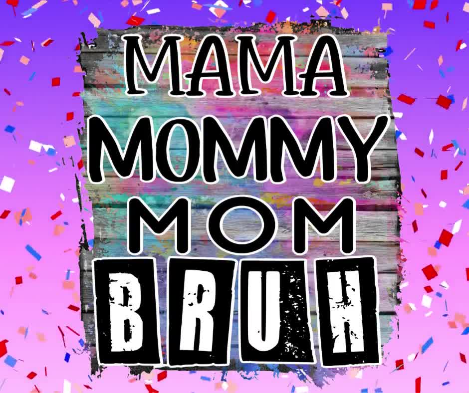 Mama, Mommy, Mom, Bruh PNG/ Mama, Mommy, Mom, Bruh Jpg/mama