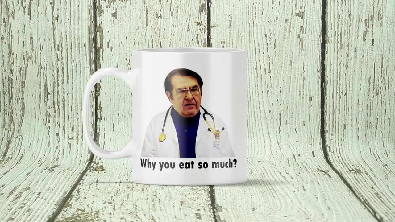  ECKOI Funny Dr Nowzaradan Mug Dr Now Why You eat So