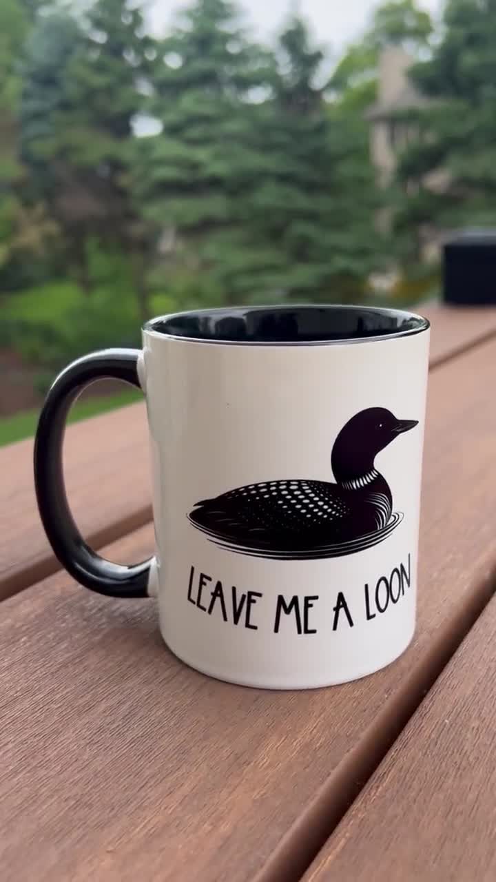 Funny Loon Coffee Mug  leave Me A Loon  Custom Ceramic Mug 11 Oz or 15  Oz, Bird Lover Gift, Cabin Mug, Minnesota Wildlife Humor - Etsy
