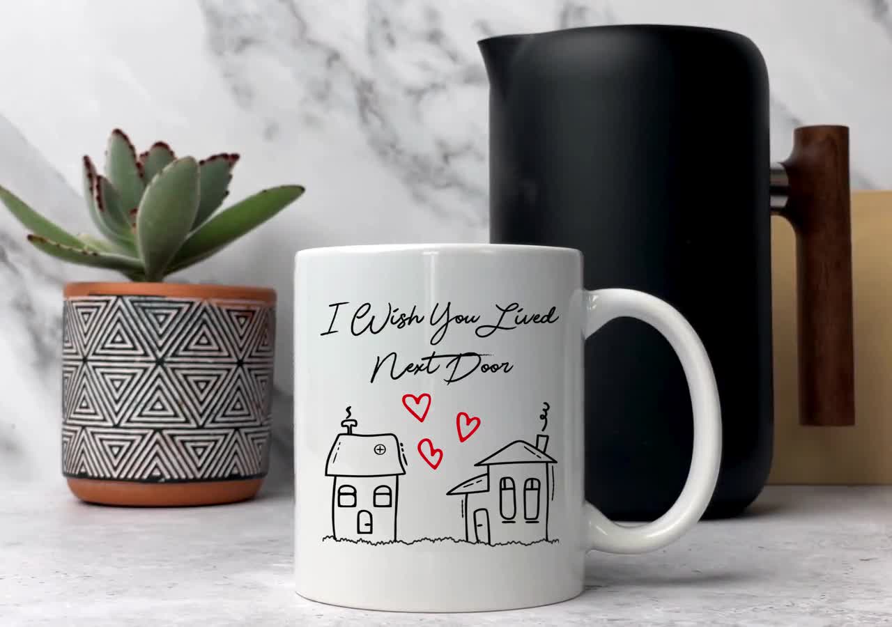 I Wish You Lived Next Door Mug. Unique, Cute, Love Gifts for Long Distance  Girlfriend, Boyfriend, Friendship, Sister.